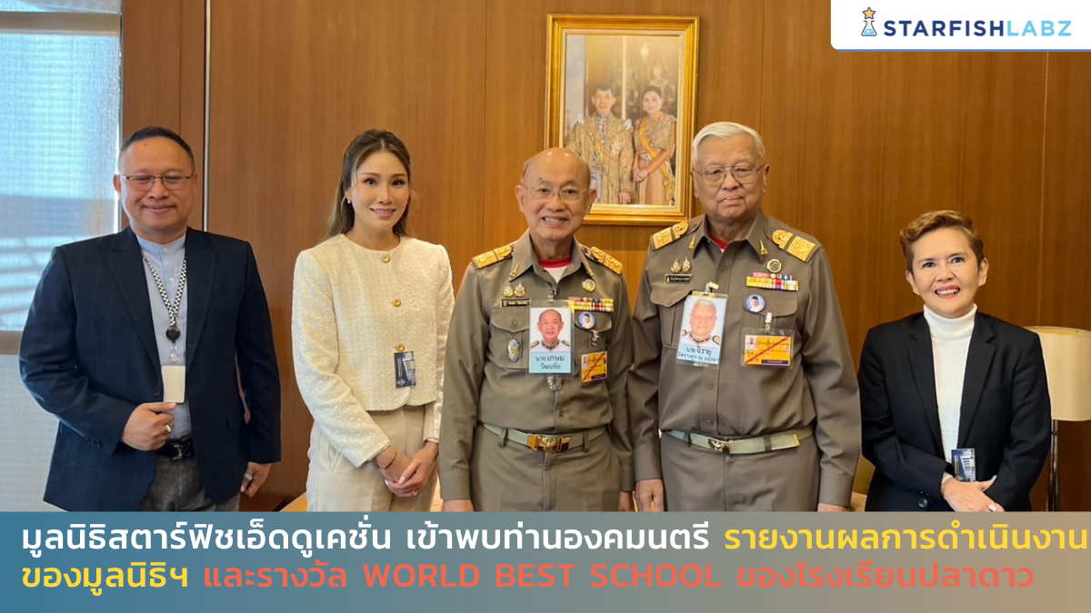 มูลนิธิสตาร์ฟิชเอ็ดดูเคชั่น เข้าพบท่านองคมนตรี รายงานผลการดำเนินงานของมูลนิธิฯ และรางวัล World best school ของโรงเรียนปลาดาว