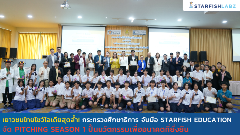 เยาวชนไทยโชว์ไอเดียสุดล้ำ! กระทรวงศึกษาธิการ จับมือ Starfish Education จัด Pitching Season 1 ปั้นนวัตกรรมเพื่ออนาคตที่ยั่งยืน